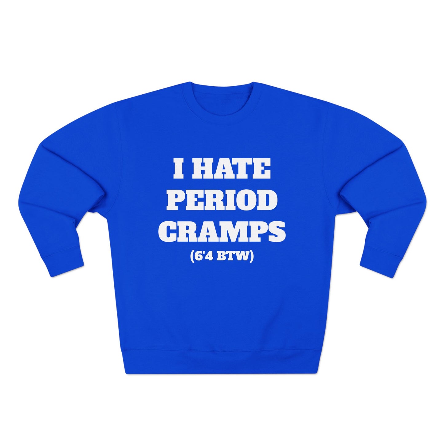 I Hate Period Cramps Crewneck (White Letters)