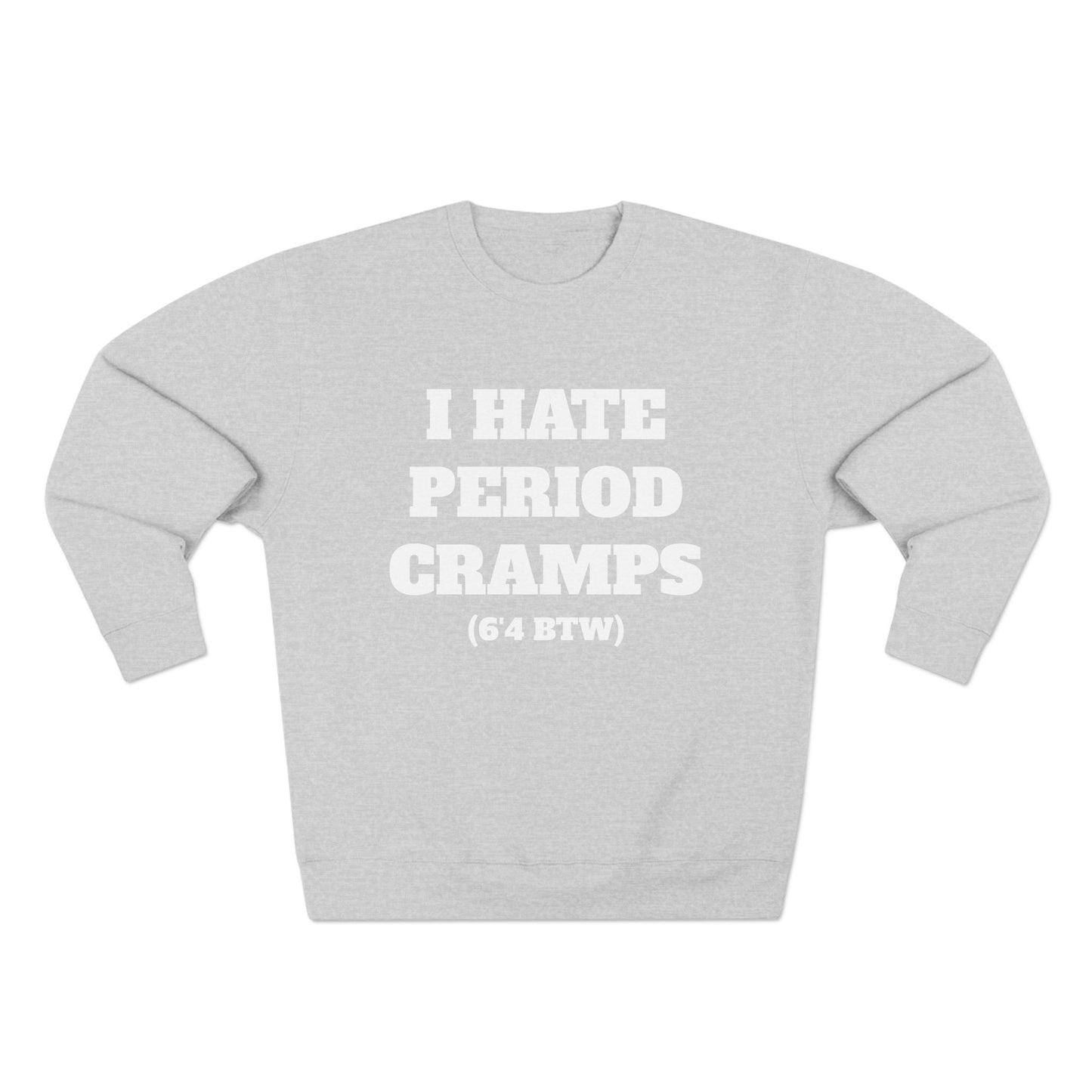 I Hate Period Cramps Crewneck (White Letters)