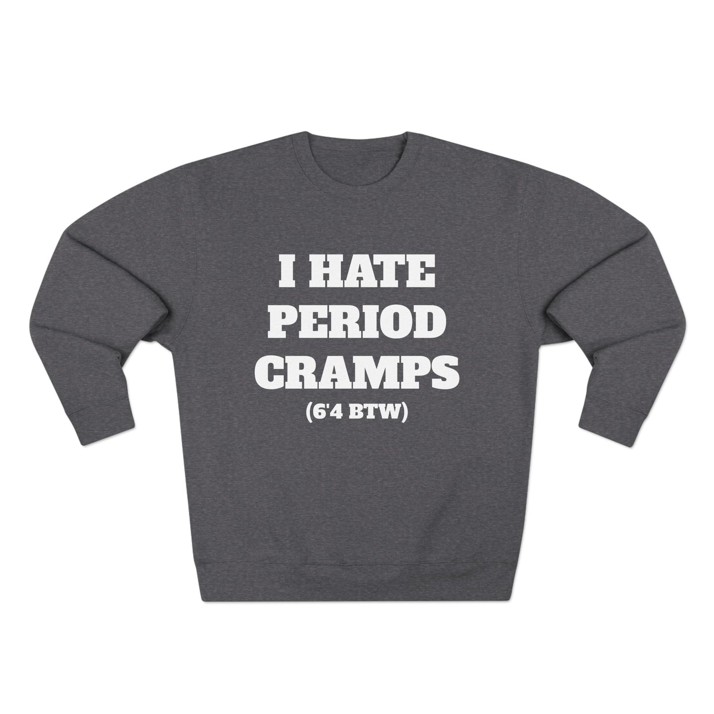 I Hate Period Cramps Crewneck (White Letters)