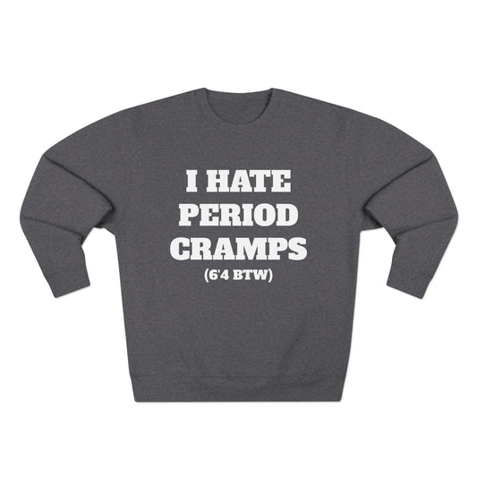 I Hate Period Cramps Crewneck (White Letters)