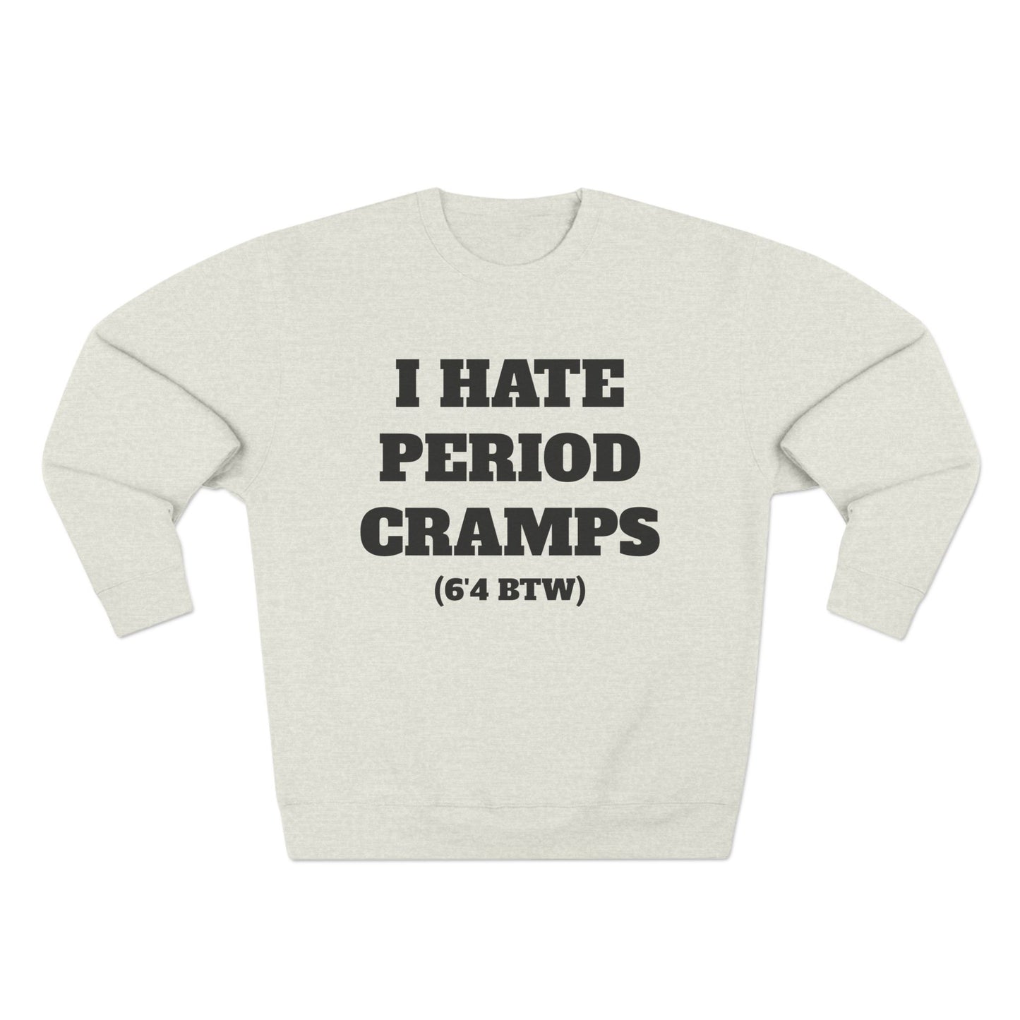 I Hate Period Cramps Crewneck (Black Letters)